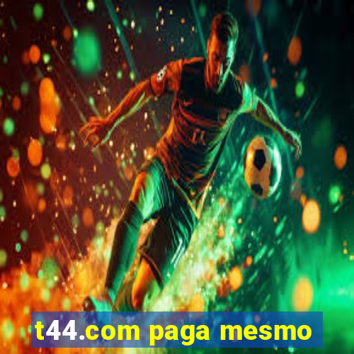 t44.com paga mesmo